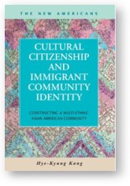 Cultural Citizenship and Immigrant Community Identity, by Hye-Kyung Kang